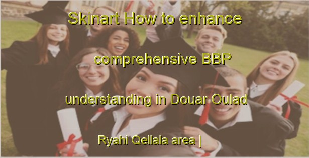 Skinart How to enhance comprehensive BBP understanding in Douar Oulad Ryahi Qellala area | BbpTraining | BbpClasses | SkinartTraining-Morocco